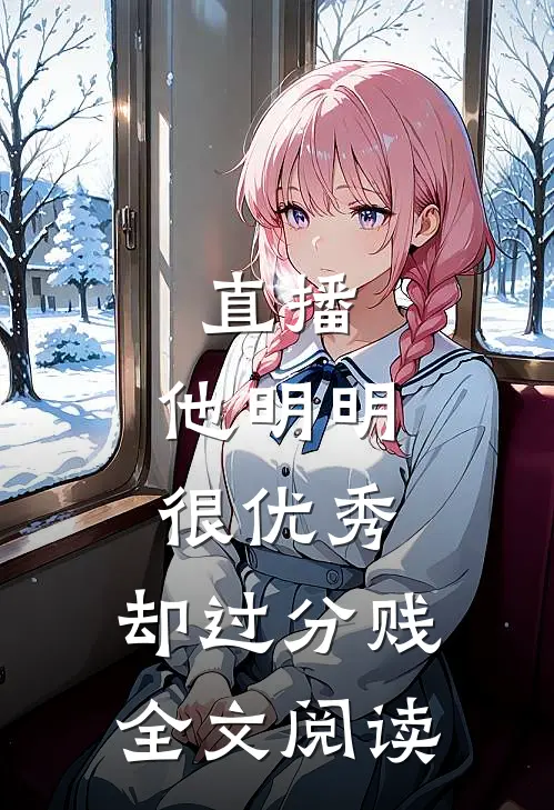 直播:他明明很优秀,却过分贱全文阅读
