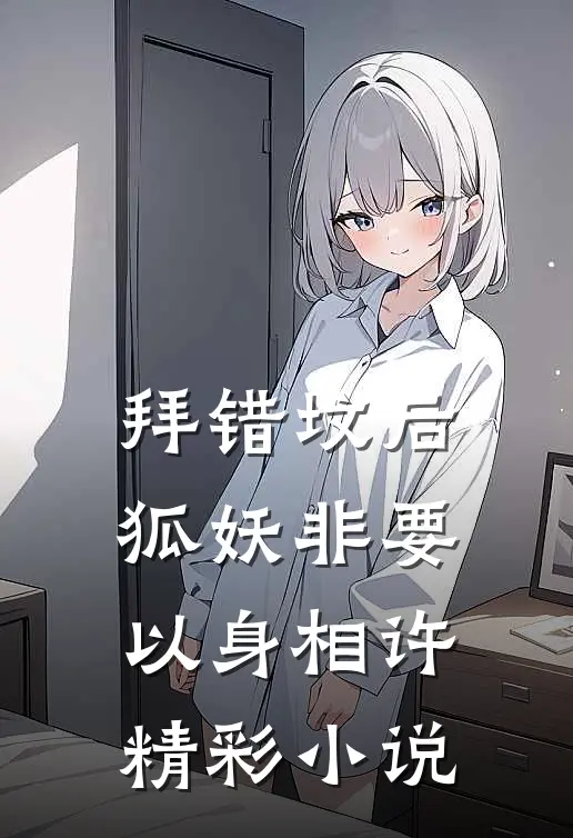 拜错坟后,狐妖非要以身相许精彩小说