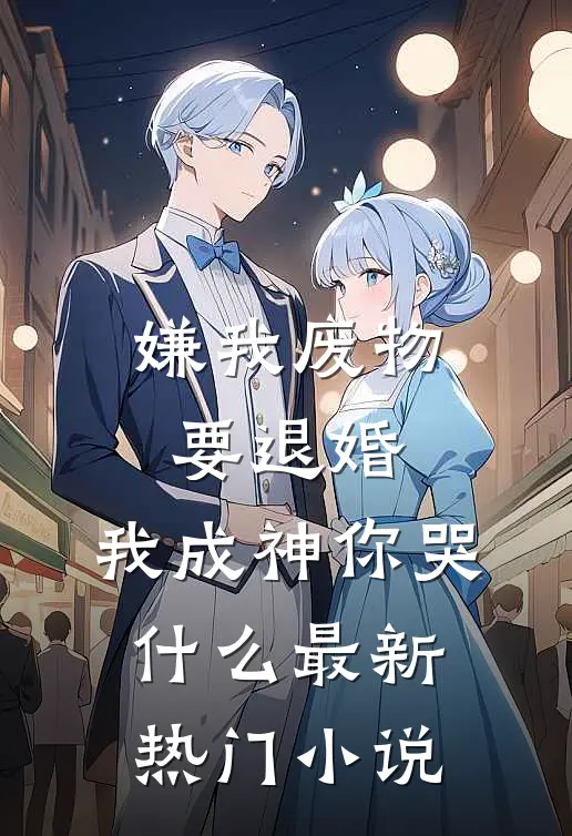 嫌我废物要退婚，我成神你哭什么最新热门小说