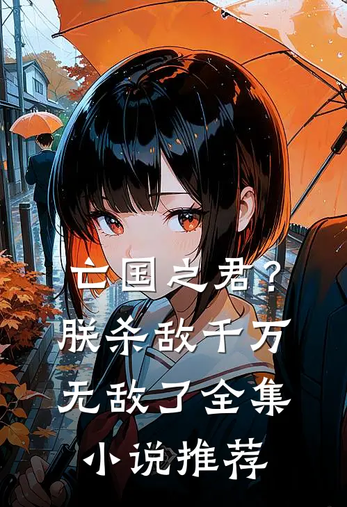 亡国之君?朕杀敌千万,无敌了全集小说推荐