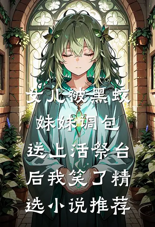 女儿被黑蛟妹妹调包，送上活祭台后我笑了精选小说推荐