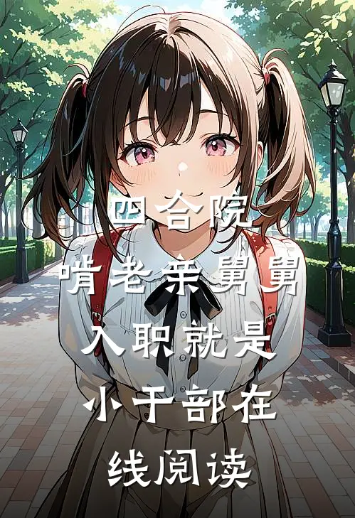 四合院：啃老亲舅舅，入职就是小干部在线阅读