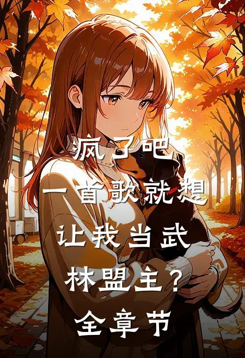 疯了吧，一首歌就想让我当武林盟主？全章节