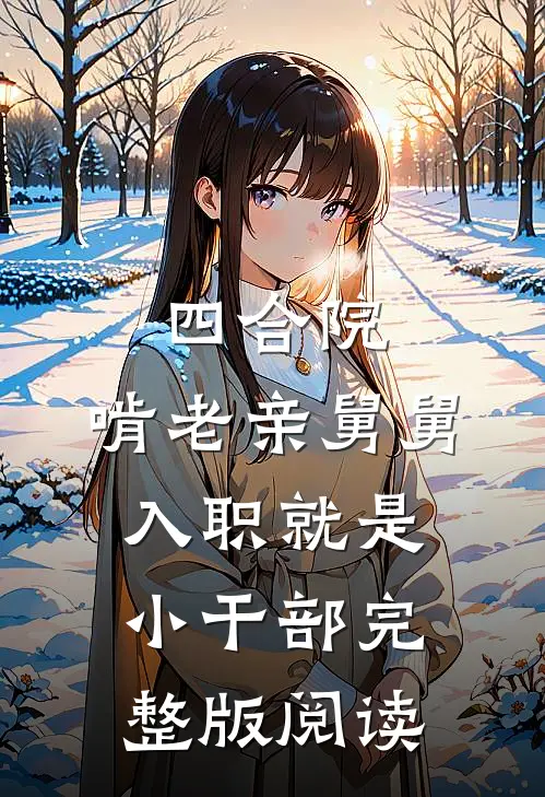 四合院：啃老亲舅舅，入职就是小干部完整版阅读