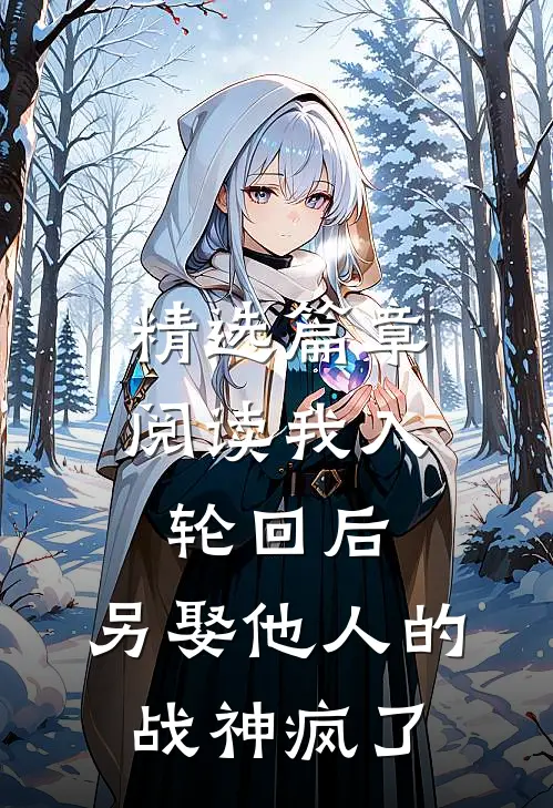 精选篇章阅读我入轮回后，另娶他人的战神疯了