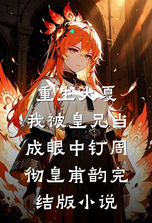 重生大夏,我被皇兄当成眼中钉周彻皇甫韵完结版小说