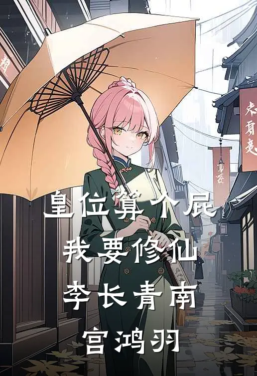 皇位算个屁，我要修仙李长青南宫鸿羽