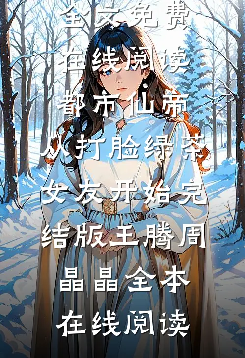 都市仙帝,从打脸绿茶女友开始完结版王腾周晶晶