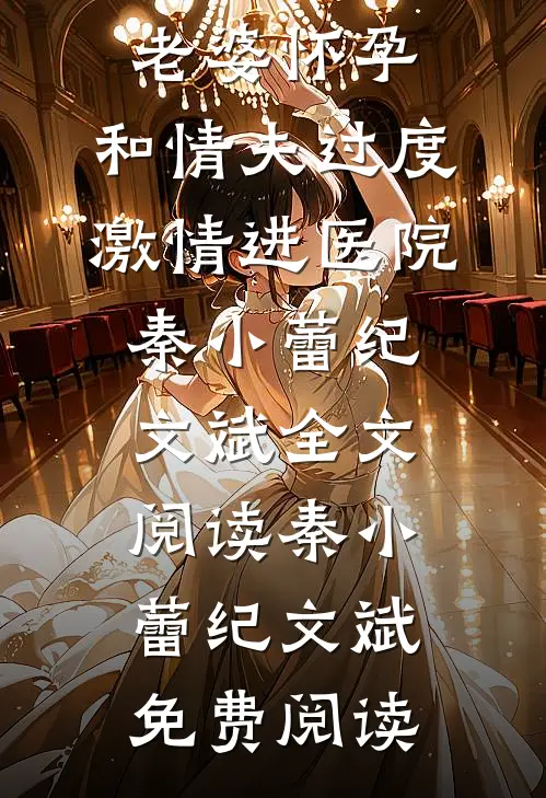 精品推荐老婆怀孕,和情夫过度激情进医院