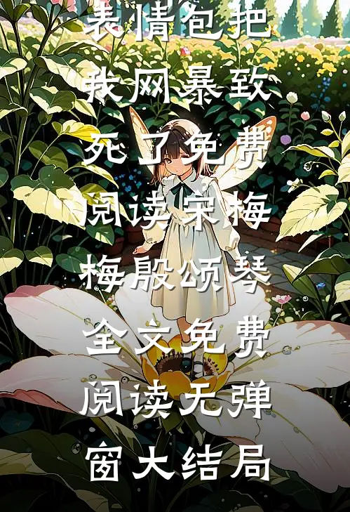 宋梅梅殷颂琴的小说网红室友因我聊天不发表情包把我网暴致死了免费阅读