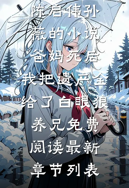 陈启伟孙薇的小说爸妈死后,我把遗产全给了白眼狼养兄免费阅读