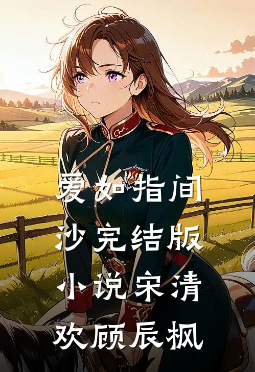 爱如指间沙完结版小说宋清欢顾辰枫