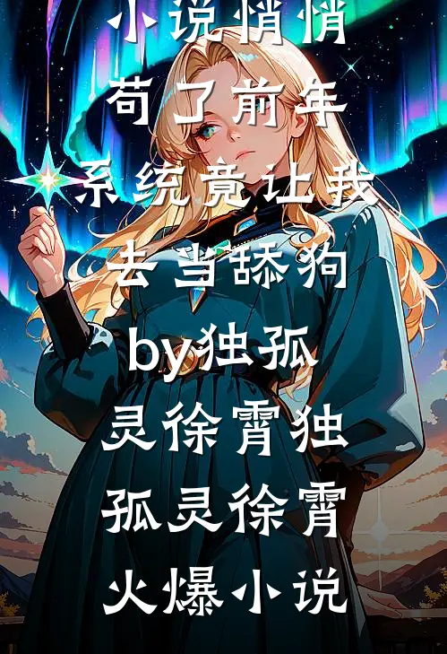 完结版小说悄悄苟了前年,系统竟让我去当舔狗by独孤灵徐霄