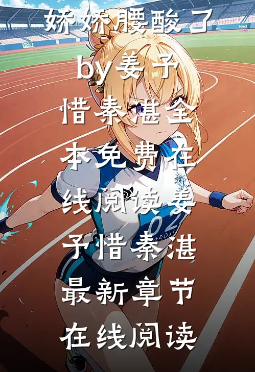 完结版小说禁欲太子爷卸下伪装后,娇娇腰酸了by姜予惜秦湛