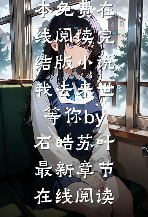 完结版小说我去来世等你by石皓苏叶