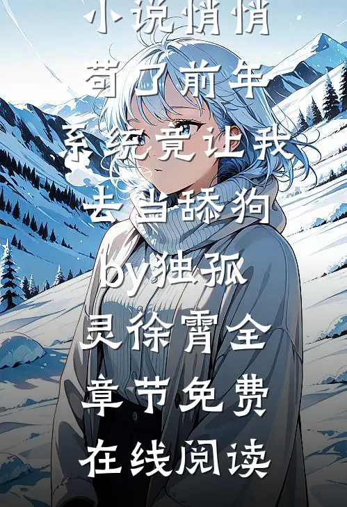 完结版小说悄悄苟了前年,系统竟让我去当舔狗by独孤灵徐霄