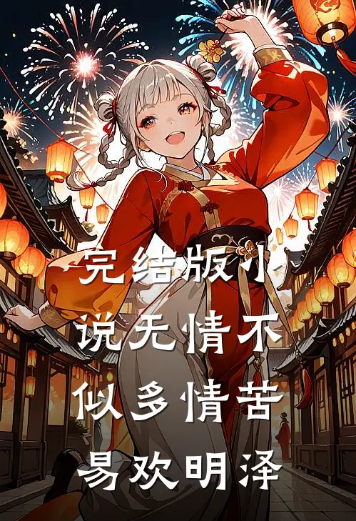完结版小说无情不似多情苦易欢明泽