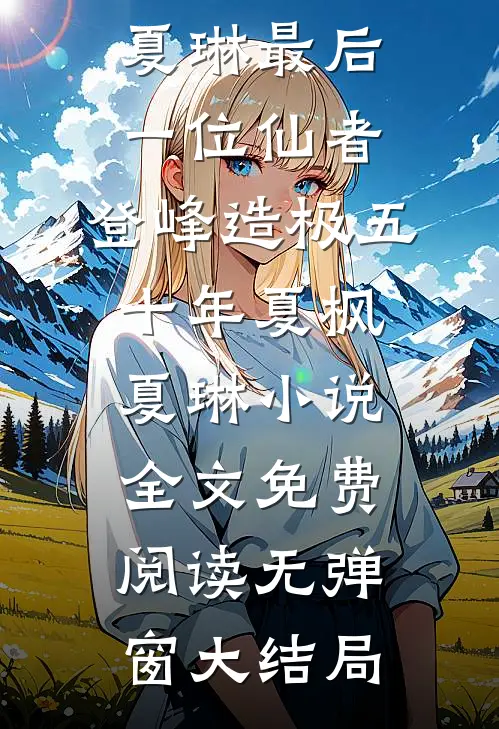 最后一位仙者,登峰造极五十年夏枫夏琳小说