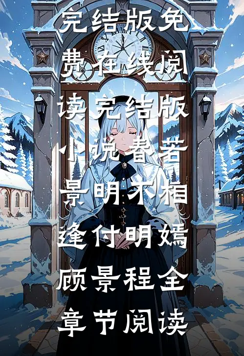 完结版小说春若景明不相逢付明嫣顾景程
