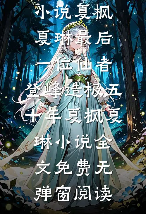 最后一位仙者,登峰造极五十年夏枫夏琳小说