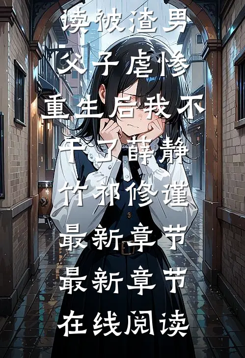 被渣男父子虐惨,重生后我不干了薛静竹祁修谨最新章节