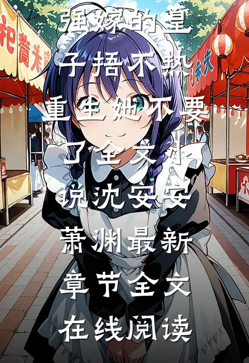 强嫁的皇子捂不热,重生她不要了全文小说沈安安萧渊最新章节