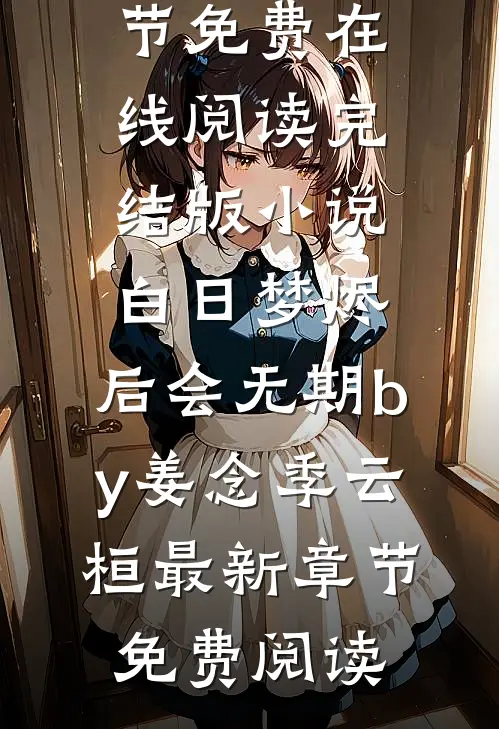 完结版小说白日梦烬,后会无期by姜念季云桓