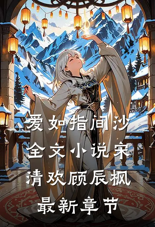 爱如指间沙全文小说宋清欢顾辰枫最新章节