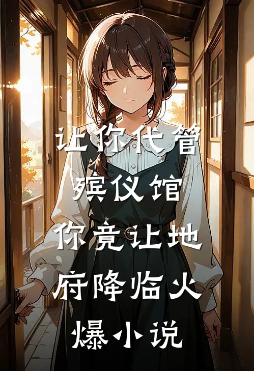 让你代管殡仪馆，你竟让地府降临火爆小说