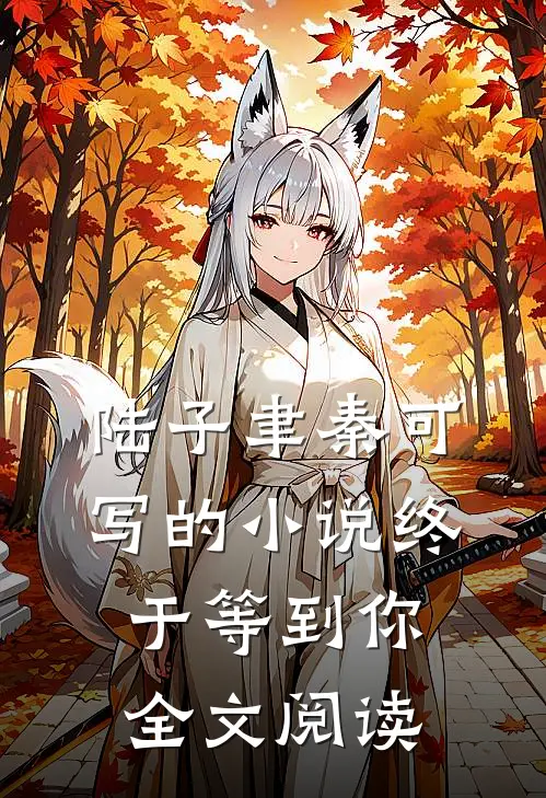 陆子聿秦可写的小说终于等到你全文阅读