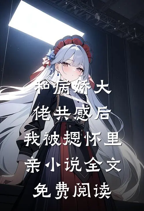 和病娇大佬共感后，我被摁怀里亲小说全文免费阅读