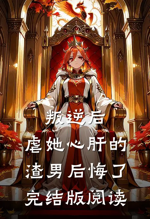 叛逆后,虐她心肝的渣男后悔了完结版阅读