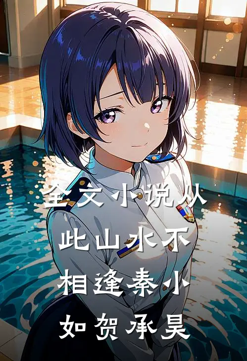 全文小说从此山水不相逢秦小如贺承昊