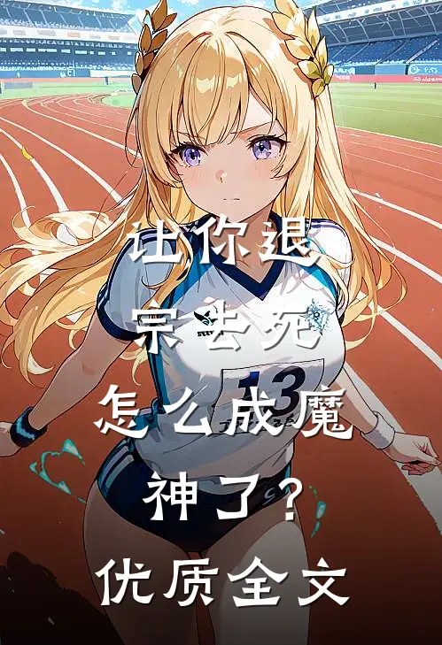 让你退宗去死，怎么成魔神了？优质全文