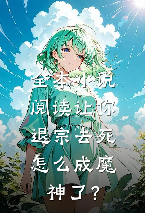 全本小说阅读让你退宗去死，怎么成魔神了？