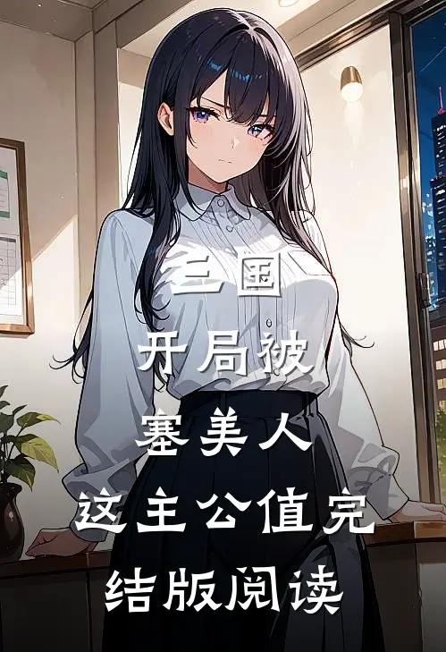 三国:开局被塞美人,这主公值完结版阅读