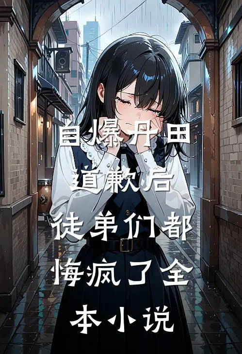 自爆丹田道歉后，徒弟们都悔疯了全本小说