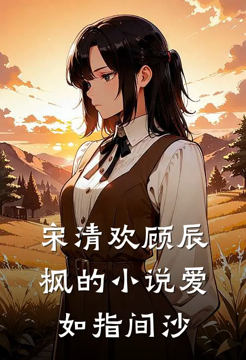 宋清欢顾辰枫的小说爱如指间沙