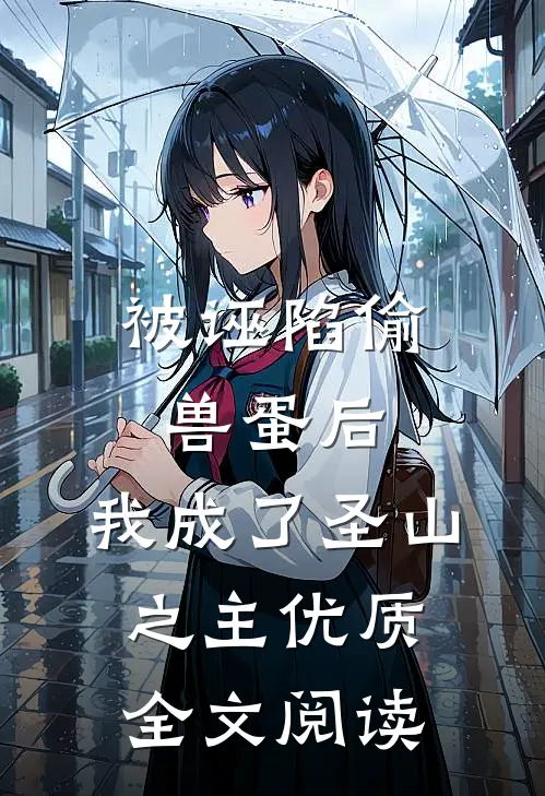 被诬陷偷兽蛋后,我成了圣山之主优质全文阅读