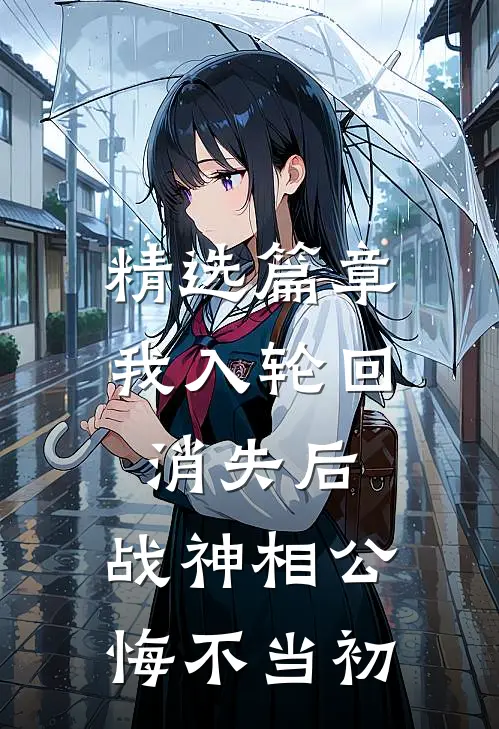 精选篇章我入轮回消失后,战神相公悔不当初