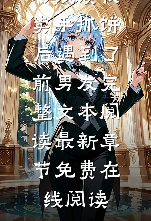 我卖手抓饼后遇到了前男友完整文本阅读
