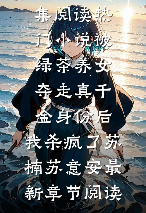 热门小说被绿茶养女夺走真千金身份后,我杀疯了苏楠苏意安