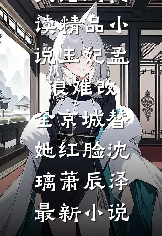 畅读精品小说王妃孟浪难改,全京城替她红脸