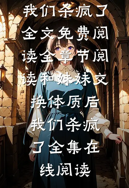 全章节阅读和妹妹交换体质后,我们杀疯了