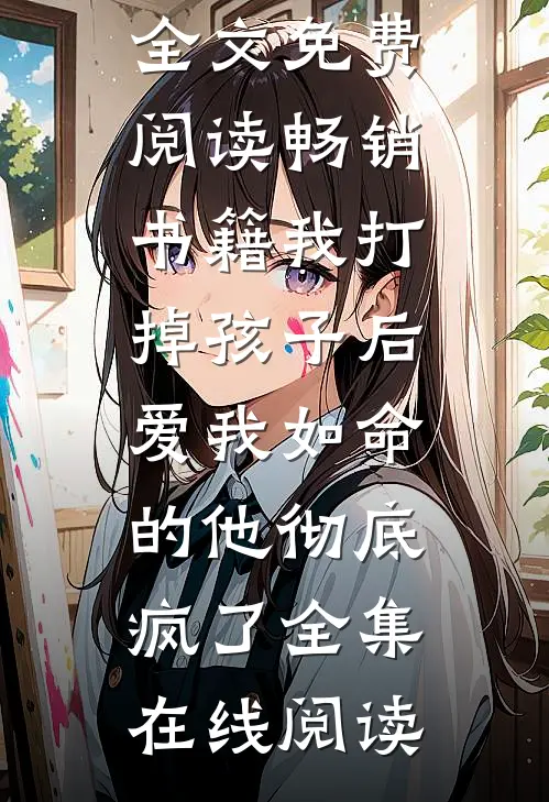 畅销书籍我打掉孩子后,爱我如命的他彻底疯了