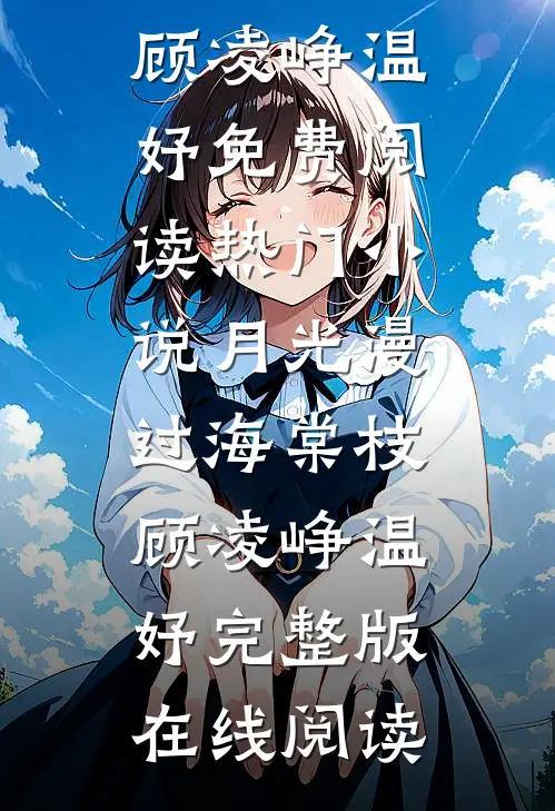 热门小说月光漫过海棠枝顾凌峥温妤