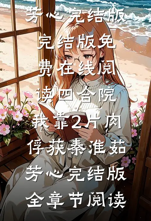 四合院:我靠2片肉俘获秦淮茹芳心完结版