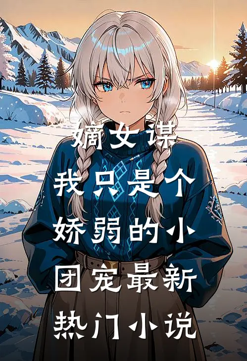 嫡女谋：我只是个娇弱的小团宠最新热门小说