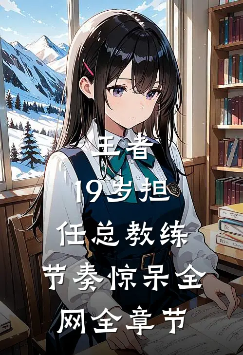 王者:19岁担任总教练,节奏惊呆全网全章节