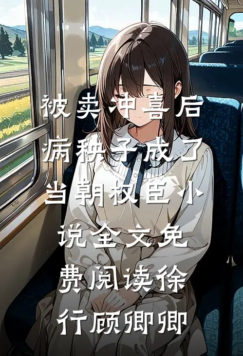 被卖冲喜后,病秧子成了当朝权臣小说全文免费阅读徐行顾卿卿
